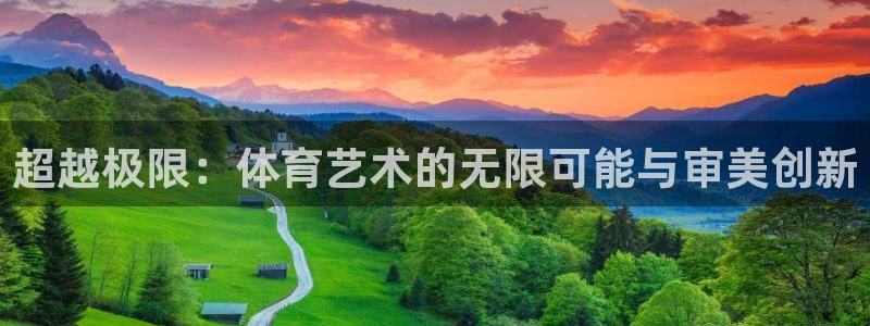 沐鸣2代理：超越极限：体育艺术的无限可能与审美创新
