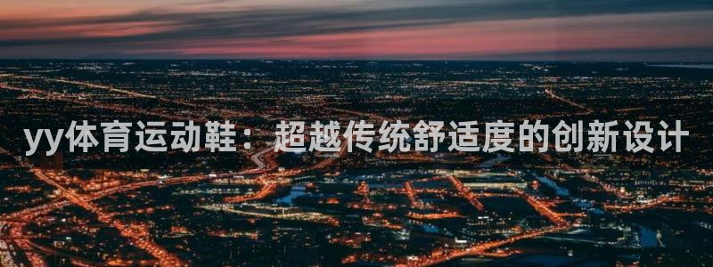 沐鸣主管：yy体育运动鞋：超越传统舒适度的创新设计