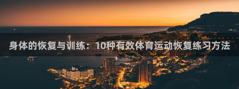 沐鸣体育2官网入口：身体的恢复与训练：10种有效体育运动恢复练习方法