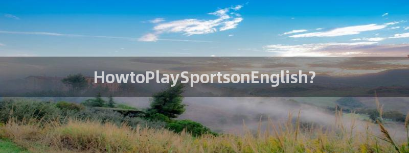沐鸣注册：HowtoPlaySportsonEnglish?
