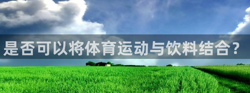 沐鸣体育凯捷平台代理：是否可以将体育运动与饮料结合？