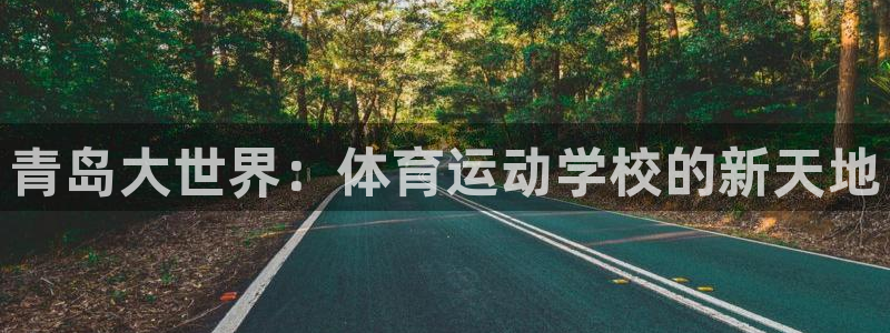 沐鸣网页版地址：青岛大世界：体育运动学校的新天地