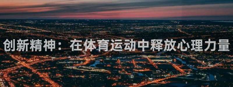 沐鸣4官网：创新精神：在体育运动中释放心理力量
