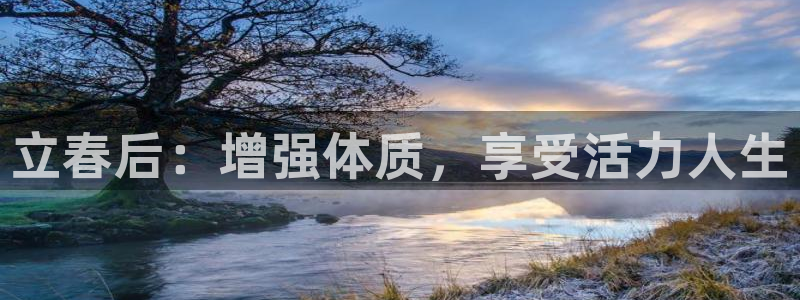 沐鸣体育凯捷登陆：立春后：增强体质，享受活力人生